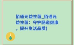 佰通元益生菌_佰通元益生菌：守护肠道健康，提升生活品质)