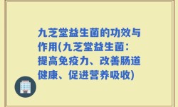 九芝堂益生菌的功效与作用(九芝堂益生菌：提高免疫力、改善肠道健康、促进营养吸收)