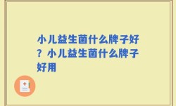 小儿益生菌什么牌子好？小儿益生菌什么牌子好用
