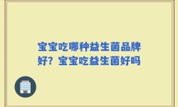 宝宝吃哪种益生菌品牌好？宝宝吃益生菌好吗