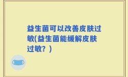 益生菌可以改善皮肤过敏(益生菌能缓解皮肤过敏？)