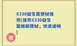 8330益生菌便秘推荐(推荐8330益生菌缓解便秘，快速通畅)