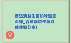 百适滴益生菌的味道怎么样_百适滴益生菌口感体验分享)