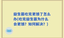 益生菌吃完更饿了怎么办(吃完益生菌为什么会更饿？如何解决？)