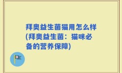 拜奥益生菌猫用怎么样(拜奥益生菌：猫咪必备的营养保障)