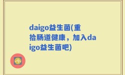 daigo益生菌(重拾肠道健康，加入daigo益生菌吧)