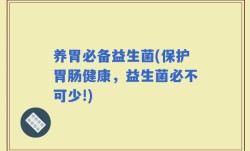 养胃必备益生菌(保护胃肠健康，益生菌必不可少!)