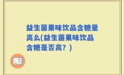 益生菌果味饮品含糖量高么(益生菌果味饮品含糖是否高？)