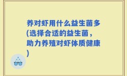 养对虾用什么益生菌多(选择合适的益生菌，助力养殖对虾体质健康)