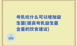 母乳吃什么可以增加益生菌(提高母乳益生菌含量的饮食建议)