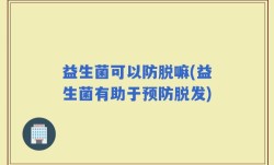益生菌可以防脱嘛(益生菌有助于预防脱发)
