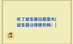 吃了益生菌拉屎量大(益生菌让排便欢畅！)