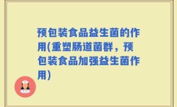 预包装食品益生菌的作用(重塑肠道菌群，预包装食品加强益生菌作用)