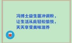 冯博士益生菌冲调粉，让生活从此轻松愉悦，天天享受美味滋养