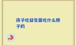 孩子吃益生菌吃什么牌子的