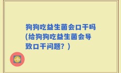 狗狗吃益生菌会口干吗(给狗狗吃益生菌会导致口干问题？)