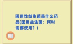 医用性益生菌是什么药品(医用益生菌：何时需要使用？)