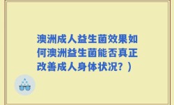 澳洲成人益生菌效果如何澳洲益生菌能否真正改善成人身体状况？)