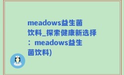meadows益生菌饮料_探索健康新选择：meadows益生菌饮料)
