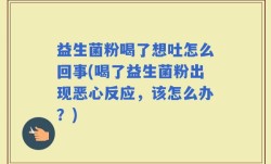 益生菌粉喝了想吐怎么回事(喝了益生菌粉出现恶心反应，该怎么办？)