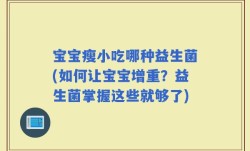 宝宝瘦小吃哪种益生菌(如何让宝宝增重？益生菌掌握这些就够了)