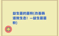益生菌的菌粉(改善肠道微生态！—益生菌菌粉)