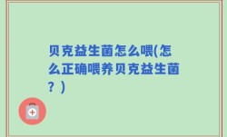 贝克益生菌怎么喂(怎么正确喂养贝克益生菌？)