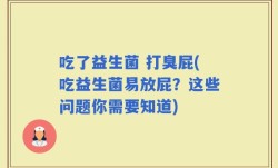 吃了益生菌 打臭屁(吃益生菌易放屁？这些问题你需要知道)