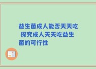 益生菌成人能否天天吃 探究成人天天吃益生菌的可行性