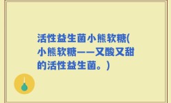 活性益生菌小熊软糖(小熊软糖——又酸又甜的活性益生菌。)