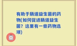 有助于肠道益生菌的药物(如何促进肠道益生菌？这里有一些药物选项)