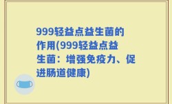999轻益点益生菌的作用(999轻益点益生菌：增强免疫力、促进肠道健康)