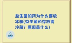 益生菌的药为什么要放冰箱(益生菌药存放需冷藏？原因是什么)