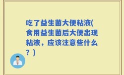 吃了益生菌大便粘液(食用益生菌后大便出现粘液，应该注意些什么？)