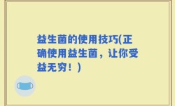 益生菌的使用技巧(正确使用益生菌，让你受益无穷！)