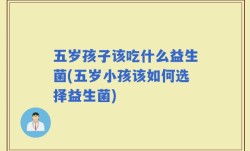 五岁孩子该吃什么益生菌(五岁小孩该如何选择益生菌)