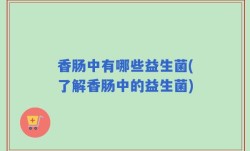 香肠中有哪些益生菌(了解香肠中的益生菌)
