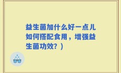 益生菌加什么好一点儿如何搭配食用，增强益生菌功效？)
