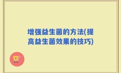 增强益生菌的方法(提高益生菌效果的技巧)