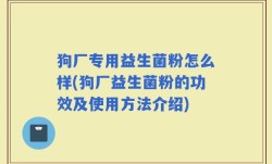 狗厂专用益生菌粉怎么样(狗厂益生菌粉的功效及使用方法介绍)
