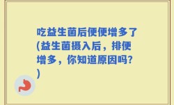 吃益生菌后便便增多了(益生菌摄入后，排便增多，你知道原因吗？)