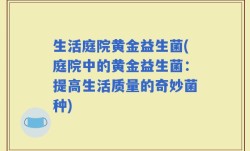 生活庭院黄金益生菌(庭院中的黄金益生菌：提高生活质量的奇妙菌种)