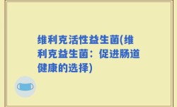 维利克活性益生菌(维利克益生菌：促进肠道健康的选择)
