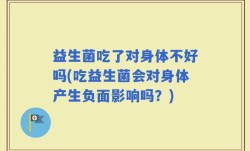 益生菌吃了对身体不好吗(吃益生菌会对身体产生负面影响吗？)