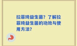 拉菲琦益生菌？了解拉菲琦益生菌的功效与使用方法？