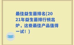 最佳益生菌排名(2021年益生菌排行榜出炉，这些最佳产品值得一试！)