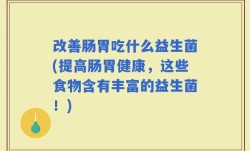 改善肠胃吃什么益生菌(提高肠胃健康，这些食物含有丰富的益生菌！)