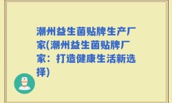 潮州益生菌贴牌生产厂家(潮州益生菌贴牌厂家：打造健康生活新选择)