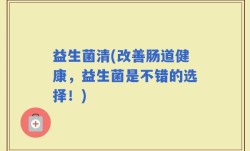 益生菌清(改善肠道健康，益生菌是不错的选择！)