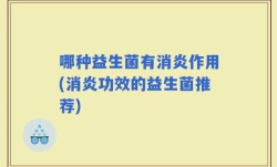 哪种益生菌有消炎作用(消炎功效的益生菌推荐)